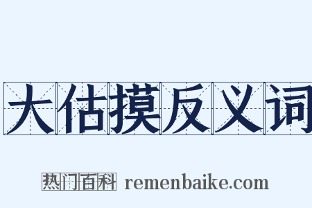 大估摸反义词是什么意思的图片